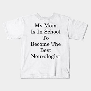 My Mom Is In School To Become The Best Neurologist Kids T-Shirt